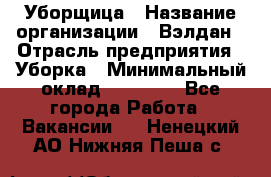 Уборщица › Название организации ­ Вэлдан › Отрасль предприятия ­ Уборка › Минимальный оклад ­ 24 000 - Все города Работа » Вакансии   . Ненецкий АО,Нижняя Пеша с.